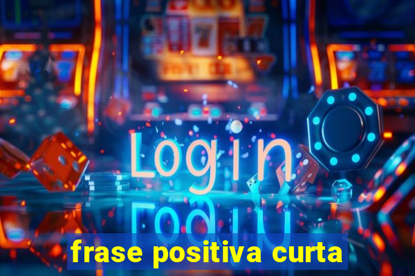 frase positiva curta